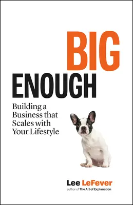 Big Enough : Construire une entreprise qui s'adapte à votre style de vie - Big Enough: Building a Business That Scales with Your Lifestyle