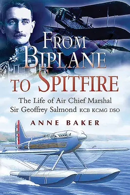 Du biplan au Spitfire : La vie du maréchal de l'air Sir Geoffrey Salmond Kcb Rcmc Dso - From Biplane to Spitfire: The Life of Air Chief Marshal Sir Geoffrey Salmond Kcb Rcmc Dso