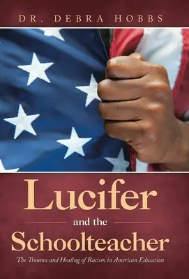 Lucifer et l'instituteur : Le traumatisme et la guérison du racisme dans l'éducation américaine - Lucifer and the Schoolteacher: The Trauma and Healing of Racism in American Education