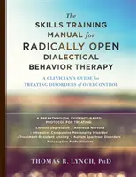 Manuel de formation pour la thérapie comportementale dialectique radicalement ouverte : Un guide du clinicien pour traiter les troubles de l'hypercontrôle - The Skills Training Manual for Radically Open Dialectical Behavior Therapy: A Clinician's Guide for Treating Disorders of Overcontrol