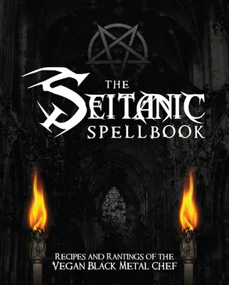 Le livre de sorts de Seitanic : Recettes et délires du chef végétalien du Black Metal - The Seitanic Spellbook: Recipes and Rantings of the Vegan Black Metal Chef