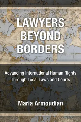 Avocats au-delà des frontières : Faire progresser les droits de l'homme internationaux par le biais des lois et des tribunaux locaux - Lawyers Beyond Borders: Advancing International Human Rights Through Local Laws and Courts