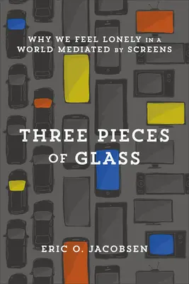 Trois morceaux de verre : Pourquoi nous nous sentons seuls dans un monde médiatisé par des écrans - Three Pieces of Glass: Why We Feel Lonely in a World Mediated by Screens