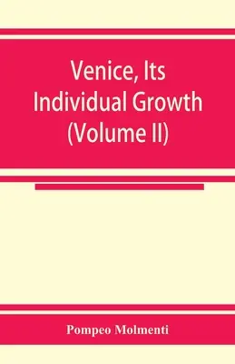 Venise, son évolution depuis les origines jusqu'à la chute de la république Partie I - Le Moyen Âge (Volume II) - Venice, its individual growth from the earliest beginnings to the fall of the republic Part I- The Middle Ages (Volume II)