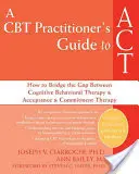 Guide de l'ACT pour les praticiens de la TCC : comment combler le fossé entre la thérapie cognitivo-comportementale et la thérapie d'acceptation et d'engagement. - A CBT Practitioner's Guide to ACT: How to Bridge the Gap Between Cognitive Behavioral Therapy and Acceptance and Commitment Therapy