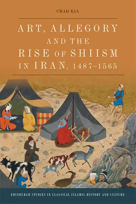 Art, allégorie et montée du chiisme en Iran, 1487-1565 - Art, Allegory and the Rise of Shi'ism in Iran, 1487-1565