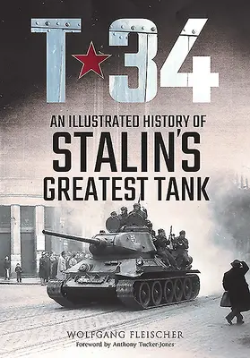 T-34 : Une histoire illustrée du plus grand char d'assaut de Staline - T-34: An Illustrated History of Stalin's Greatest Tank