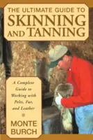 Le guide ultime du dépeçage et du tannage : Un guide complet pour travailler avec les peaux, la fourrure et le cuir - The Ultimate Guide to Skinning and Tanning: A Complete Guide to Working with Pelts, Fur, and Leather