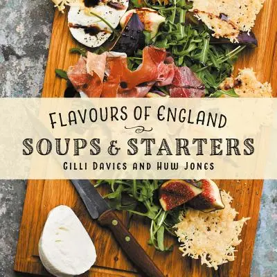 Saveurs d'Angleterre : Soupes et entrées - Flavours of England: Soups and Starters