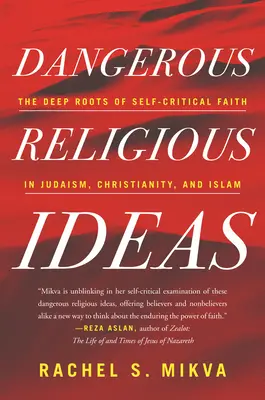 Idées religieuses dangereuses : Les racines profondes de la foi autocritique dans le judaïsme, le christianisme et l'islam - Dangerous Religious Ideas: The Deep Roots of Self-Critical Faith in Judaism, Christianity, and Islam