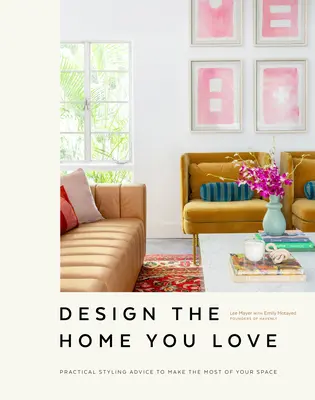 Design the Home You Love : Conseils pratiques de décoration pour tirer le meilleur parti de votre espace [Livre de décoration intérieure]. - Design the Home You Love: Practical Styling Advice to Make the Most of Your Space [An Interior Design Book]