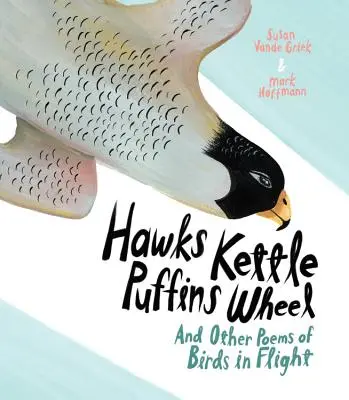 La bouilloire des faucons, la roue des macareux : Et autres poèmes d'oiseaux en vol - Hawks Kettle, Puffins Wheel: And Other Poems of Birds in Flight