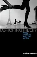 Fashioning the City : Paris, la mode et les médias - Fashioning the City: Paris, Fashion and the Media