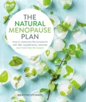 Le plan naturel de la ménopause : Surmonter les symptômes grâce à un régime, des suppléments, de l'exercice et plus de 90 recettes - The Natural Menopause Plan: Over the Symptoms with Diet, Supplements, Exercise and More Than 90 Recipes