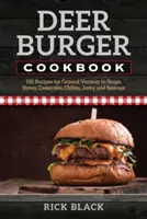 Livre de cuisine pour les burgers de cerf : 150 recettes de venaison hachée pour les soupes, les ragoûts, les plats mijotés, les piments, le Jerky et les saucisses. - Deer Burger Cookbook: 150 Recipes for Ground Venison in Soups, Stews, Casseroles, Chilies, Jerky, and Sausage