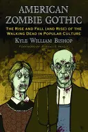 Le gothique zombie américain : L'ascension et la chute (et l'ascension) des morts-vivants dans la culture populaire - American Zombie Gothic: The Rise and Fall (and Rise) of the Walking Dead in Popular Culture