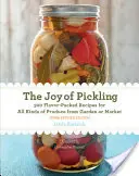 Les joies de la marinade, 3e édition : 300 recettes pleines de saveur pour toutes sortes de produits du jardin ou du marché - The Joy of Pickling, 3rd Edition: 300 Flavor-Packed Recipes for All Kinds of Produce from Garden or Market