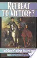 La retraite vers la victoire ? La stratégie confédérée reconsidérée - Retreat to Victory?: Confederate Strategy Reconsidered