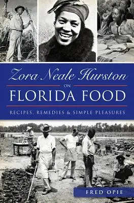 Zora Neale Hurston sur la nourriture de Floride: : Recettes, remèdes et plaisirs simples - Zora Neale Hurston on Florida Food:: Recipes, Remedies & Simple Pleasures