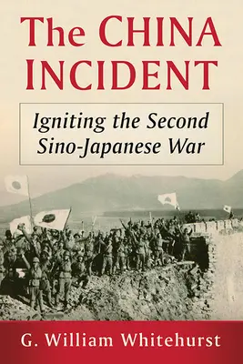 L'incident de Chine : Le déclenchement de la deuxième guerre sino-japonaise - The China Incident: Igniting the Second Sino-Japanese War