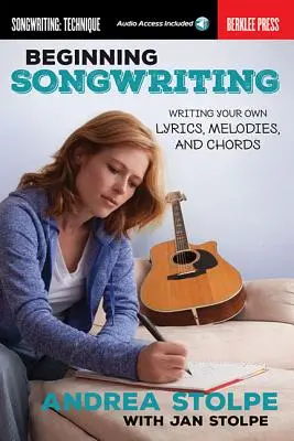 L'écriture de chansons en herbe : Écrire ses propres paroles, mélodies et accords - Beginning Songwriting: Writing Your Own Lyrics, Melodies, and Chords
