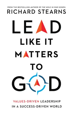 Diriger comme si c'était important pour Dieu : Un leadership axé sur les valeurs dans un monde axé sur la réussite - Lead Like It Matters to God: Values-Driven Leadership in a Success-Driven World
