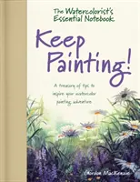 Cahier essentiel de l'aquarelliste - Continuez à peindre ! - Un trésor de conseils pour inspirer votre aventure de l'aquarelle - Watercolorist's Essential Notebook - Keep Painting! - A Treasury of Tips to Inspire Your Watercolor Painting Adventure