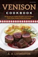 Venison Cookbook : 150 recettes pour cuisiner des rôtis, des filets, des ragoûts, des soupes, des piments et des saucisses sains et pauvres en matières grasses, deuxième édition - Venison Cookbook: 150 Recipes for Cooking Healthy, Low-Fat Roasts, Filets, Stews, Soups, Chilies and Sausage, Second Edition