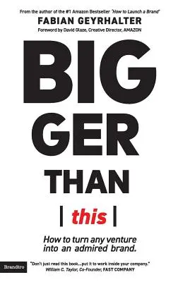 Plus grand que ça : Comment transformer n'importe quelle entreprise en une marque admirée - Bigger Than This: How to turn any venture into an admired brand