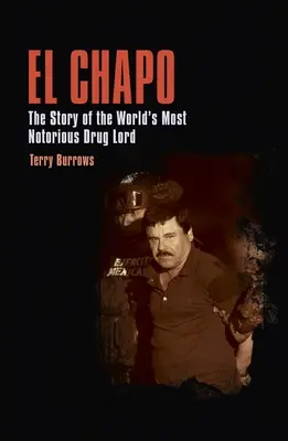 El Chapo : L'histoire du seigneur de la drogue le plus célèbre du monde - El Chapo: The Story of the World's Most Notorious Drug Lord