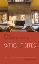 Wright Sites : A Guide to Frank Lloyd Wright Public Places (Field Guide to Frank Lloyd Wright Houses and Structures, Includes Tour In) - Wright Sites: A Guide to Frank Lloyd Wright Public Places (Field Guide to Frank Lloyd Wright Houses and Structures, Includes Tour In