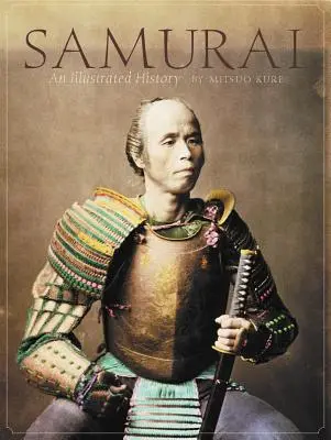 Les samouraïs : Une histoire illustrée - Samurai: An Illustrated History