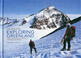 Explorer le Groenland - Vingt ans d'alpinisme d'aventure dans les grandes étendues sauvages de l'Arctique - Exploring Greenland - Twenty Years of Adventure Mountaineering in the Great Arctic Wilderness