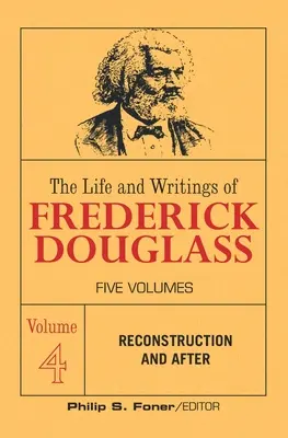 La vie et les écrits de Frederick Douglass, volume 4 : La reconstruction et après - The Life and Writings of Frederick Douglass, Volume 4: Reconstruction and After