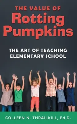 La valeur des citrouilles pourries : L'art d'enseigner à l'école primaire - The Value of Rotting Pumpkins: The Art of Teaching Elementary School