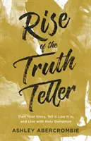 L'ascension du diseur de vérité : S'approprier son histoire, dire les choses telles qu'elles sont et vivre avec une sacrée jugeote - Rise of the Truth Teller: Own Your Story, Tell It Like It Is, and Live with Holy Gumption