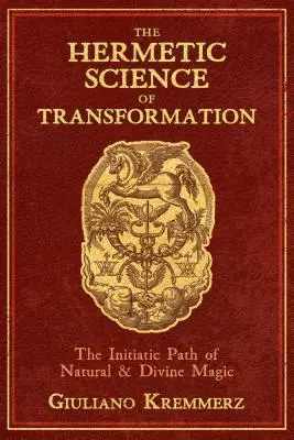 La science hermétique de la transformation : Le chemin initiatique de la magie naturelle et divine - The Hermetic Science of Transformation: The Initiatic Path of Natural and Divine Magic