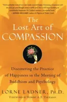 L'art perdu de la compassion : Découvrir la pratique du bonheur à la rencontre du bouddhisme et de la psychologie - The Lost Art of Compassion: Discovering the Practice of Happiness in the Meeting of Buddhism and Psychology