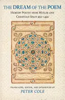 Le rêve du poème : La poésie hébraïque de l'Espagne musulmane et chrétienne, 950-1492 - The Dream of the Poem: Hebrew Poetry from Muslim and Christian Spain, 950-1492