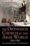 L'Église orthodoxe dans le monde arabe, 700-1700 : Une anthologie de sources - The Orthodox Church in the Arab World, 700-1700: An Anthology of Sources