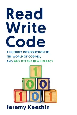 Lire écrire le code : Une introduction amicale au monde du codage, et pourquoi c'est la nouvelle alphabétisation - Read Write Code: A Friendly Introduction to the World of Coding, and Why It's the New Literacy