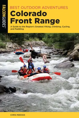 Best Outdoor Adventures Colorado Front Range : Un guide des meilleures randonnées, escalades, cyclisme et pagayage de la région - Best Outdoor Adventures Colorado Front Range: A Guide to the Region's Greatest Hiking, Climbing, Cycling, and Paddling