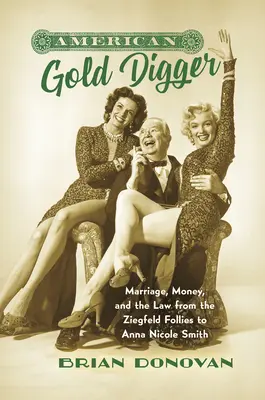 American Gold Digger : Le mariage, l'argent et la loi, des Ziegfeld Follies à Anna Nicole Smith - American Gold Digger: Marriage, Money, and the Law from the Ziegfeld Follies to Anna Nicole Smith