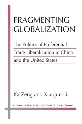 Fragmenter la mondialisation : La politique de libéralisation des échanges préférentiels en Chine et aux États-Unis - Fragmenting Globalization: The Politics of Preferential Trade Liberalization in China and the United States