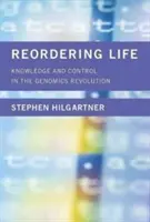 Réorganiser la vie : Connaissance et contrôle dans la révolution génomique - Reordering Life: Knowledge and Control in the Genomics Revolution