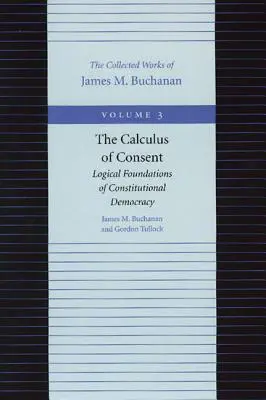 Le calcul du consentement : Les fondements logiques de la démocratie constitutionnelle - The Calculus of Consent: Logical Foundations of Constitutional Democracy