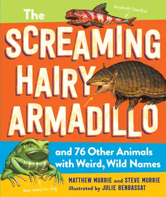 Le tatou poilu et criard et 76 autres animaux aux noms étranges et sauvages - The Screaming Hairy Armadillo and 76 Other Animals with Weird, Wild Names