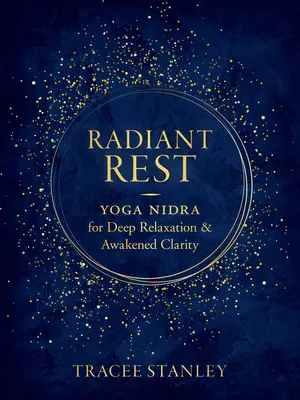 Radiant Rest : Yoga Nidra pour une relaxation profonde et une clarté éveillée - Radiant Rest: Yoga Nidra for Deep Relaxation and Awakened Clarity