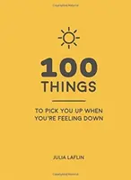 100 choses pour vous remonter le moral quand vous vous sentez déprimé - Citations édifiantes et idées délicieuses pour vous sentir bien - 100 Things to Pick You Up When You're Feeling Down - Uplifting Quotes and Delightful Ideas to Make You Feel Good