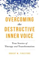 Vaincre la voix intérieure destructrice : histoires vraies de thérapie et de transformation - Overcoming the Destructive Inner Voice: True Stories of Therapy and Transformation